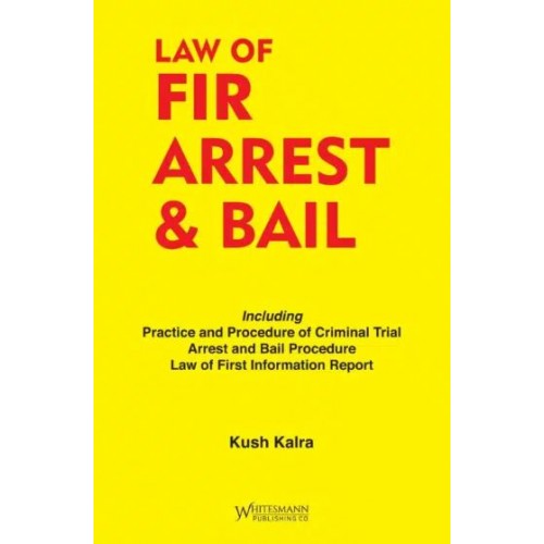Whitesmann’s Law of FIR, Arrest & Bail by Kush Kalra [Edn. 2023] | First Information Report